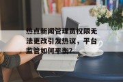 热点新闻管理员权限无法更改引发热议，平台监管如何平衡？