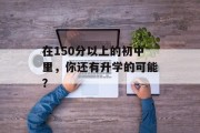 在150分以上的初中里，你还有升学的可能？
