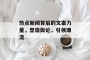 热点新闻背后的文案力量，塑造舆论，引领潮流
