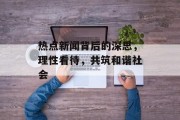 热点新闻背后的深思，理性看待，共筑和谐社会