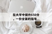 在大学中提升650分，一份全面的指导