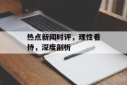 热点新闻时评，理性看待，深度剖析