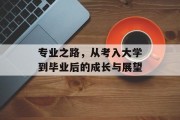 专业之路，从考入大学到毕业后的成长与展望