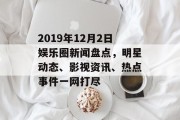 2019年12月2日娱乐圈新闻盘点，明星动态、影视资讯、热点事件一网打尽