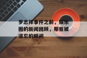 罗志祥事件之前，娱乐圈的新闻回顾，那些被遗忘的瞬间