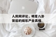 人民网评论，明星八卦背后的娱乐产业真相