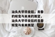 汕头大学毕业后，青春的蜕变与未来的展望，汕头大学毕业后的青春蜕变与未来展望