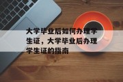 大学毕业后如何办理学生证，大学毕业后办理学生证的指南