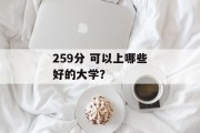 259分 可以上哪些好的大学？