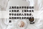 上海农业大学毕业后的人生轨迹，上海农业大学毕业后的人生轨迹，从校园到社会的成长之旅