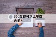 350分都可以上哪些大学？