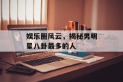 娱乐圈风云，揭秘男明星八卦最多的人