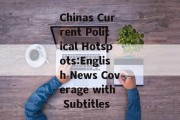 Chinas Current Political Hotspots:English News Coverage with Subtitles