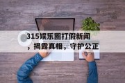 315娱乐圈打假新闻，揭露真相，守护公正