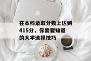 在本科录取分数上达到415分，你需要知道的大学选择技巧