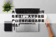 大学毕业后户口迁往何处更佳？，大学毕业后户口迁移的最佳选择是什么？