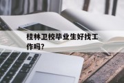 桂林卫校毕业生好找工作吗？