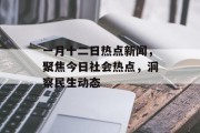 一月十二日热点新闻，聚焦今日社会热点，洞察民生动态