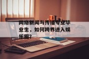 网络新闻与传播专业毕业生，如何跨界进入娱乐圈？