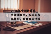 2016年中国教育热点新闻盘点，改革与发展并行，教育变革持续推进