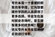 专升本是一个重要的教育改革举措，它为想要提升学历的人员提供了更多选择。毕业生在面对就业市场时，是否拥有更多的优势呢？本文将从专升本毕业后的优劣势进行分析。