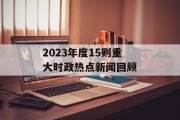2023年度15则重大时政热点新闻回顾