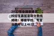2022年全国普通高校招生最低录取分数线揭晓！哪些学校、专业分数可以上461？