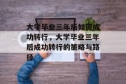 大学毕业三年后如何成功转行，大学毕业三年后成功转行的策略与路径