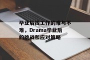 毕业后找工作的难与不难，Drama毕业后的挑战和应对策略