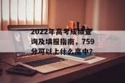 2022年高考成绩查询及填报指南，759分可以上什么高中？