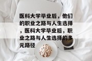 医科大学毕业后，他们的职业之路与人生选择，医科大学毕业后，职业之路与人生选择的多元路径