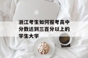 浙江考生如何报考高中分数达到三百分以上的学生大学