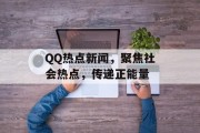 QQ热点新闻，聚焦社会热点，传递正能量