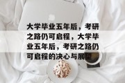 大学毕业五年后，考研之路仍可启程，大学毕业五年后，考研之路仍可启程的决心与展望