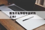 医生什么学校毕业好找工作？