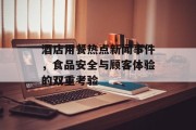 酒店用餐热点新闻事件，食品安全与顾客体验的双重考验