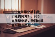 985大学毕业后，他们走向何方？，985大学毕业后，他们的就业与成长之路