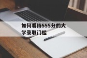 如何看待555分的大学录取门槛