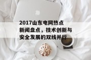 2017山东电网热点新闻盘点，技术创新与安全发展的双线并行