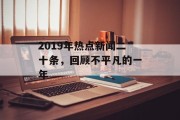 2019年热点新闻二十条，回顾不平凡的一年