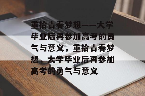 重拾青春梦想——大学毕业后再参加高考的勇气与意义，重拾青春梦想，大学毕业后再参加高考的勇气与意义