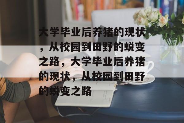 大学毕业后养猪的现状，从校园到田野的蜕变之路，大学毕业后养猪的现状，从校园到田野的蜕变之路