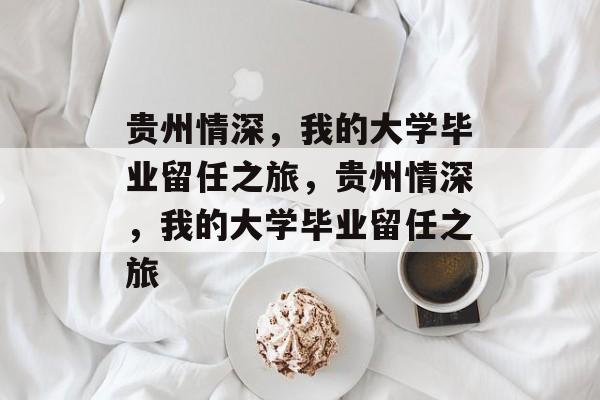 贵州情深，我的大学毕业留任之旅，贵州情深，我的大学毕业留任之旅