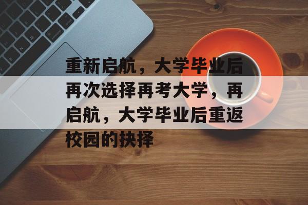 重新启航，大学毕业后再次选择再考大学，再启航，大学毕业后重返校园的抉择