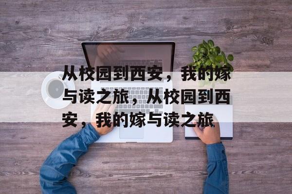 从校园到西安，我的嫁与读之旅，从校园到西安，我的嫁与读之旅
