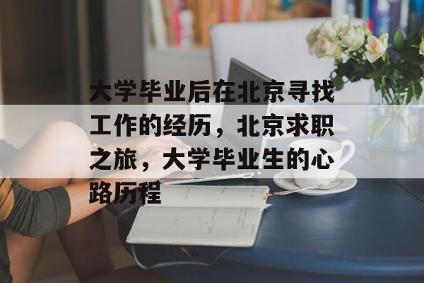 大学毕业后在北京寻找工作的经历，北京求职之旅，大学毕业生的心路历程