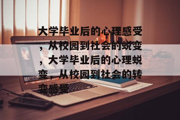 大学毕业后的心理感受，从校园到社会的蜕变，大学毕业后的心理蜕变，从校园到社会的转变感受