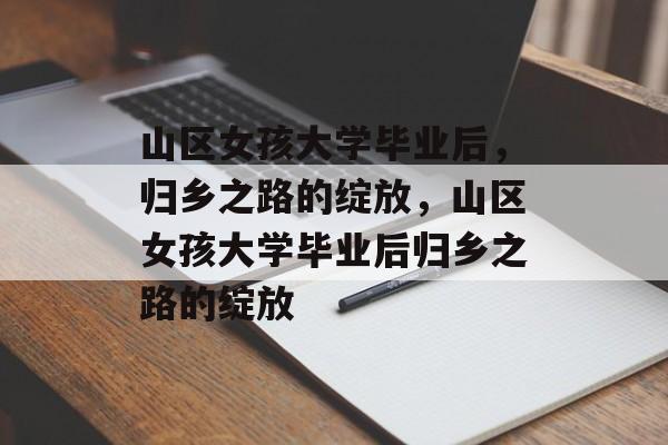 山区女孩大学毕业后，归乡之路的绽放，山区女孩大学毕业后归乡之路的绽放