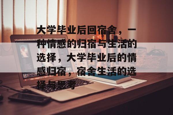 大学毕业后回宿舍，一种情感的归宿与生活的选择，大学毕业后的情感归宿，宿舍生活的选择与思考