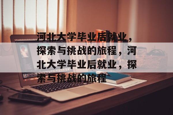 河北大学毕业后就业，探索与挑战的旅程，河北大学毕业后就业，探索与挑战的旅程